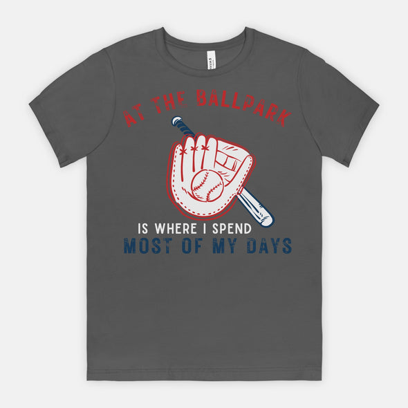 At The Ballpark is Where I spend Most of My Days - Game Day T-Shirt