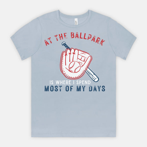 At The Ballpark is Where I spend Most of My Days - Game Day T-Shirt